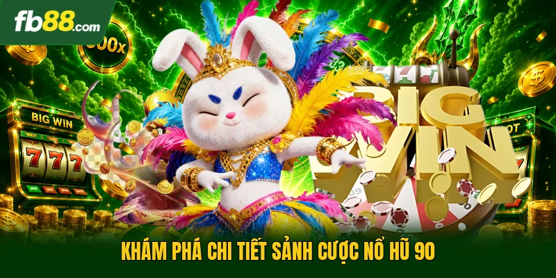 Nổ Hũ 90 - Điểm Giải Trí Trực Tuyến Game Slot Thế Hệ Mới 1 Khám phá chi tiết sảnh cược nổ hũ 90