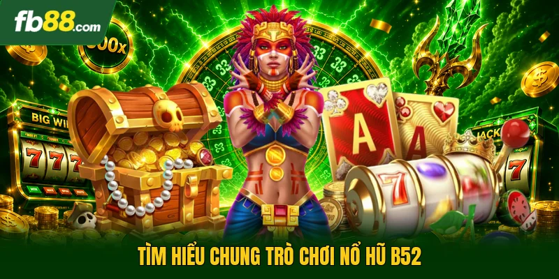 Nổ Hũ B52 - Xu Hướng Giải Trí Quay Thưởng Hiện Đại Ở Phiên 1 Tìm hiểu chung trò chơi nổ hũ b52