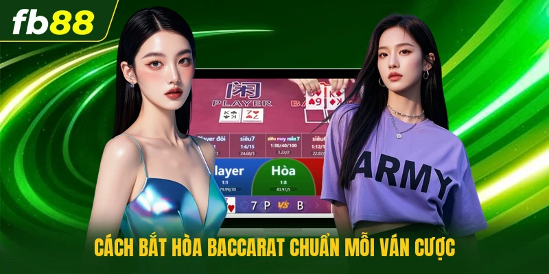 Cách bắt hòa baccarat chuẩn mỗi ván cược