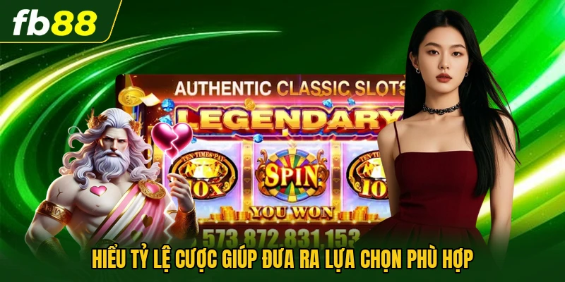 Hiểu tỷ lệ cược giúp đưa ra lựa chọn phù hợp