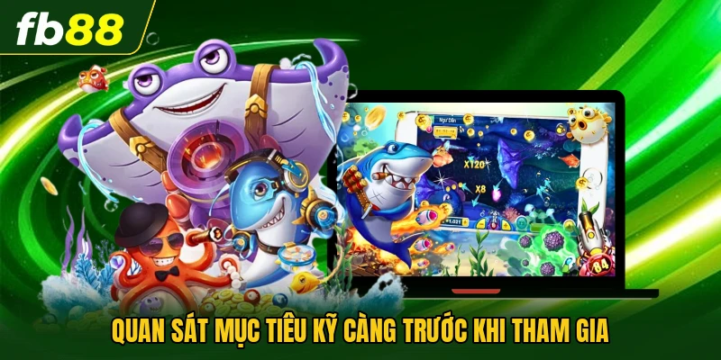 Quan sát mục tiêu kỹ càng trước khi tham gia