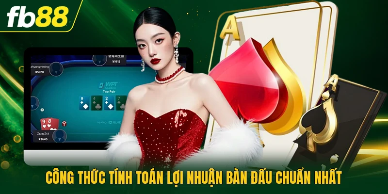 Công thức tính toán lợi nhuận bàn đấu chuẩn nhất
