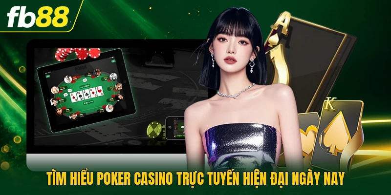 Tìm hiểu poker casino trực tuyến hiện đại ngày nay