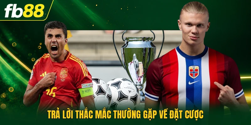 Trả lời thắc mắc thường gặp về đặt cược