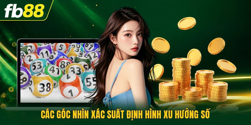 Các góc nhìn xác suất định hình xu hướng số