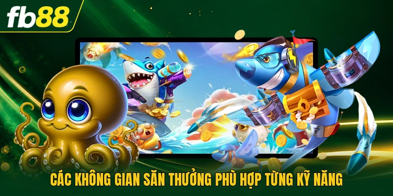 Các không gian săn thưởng phù hợp từng kỹ năng