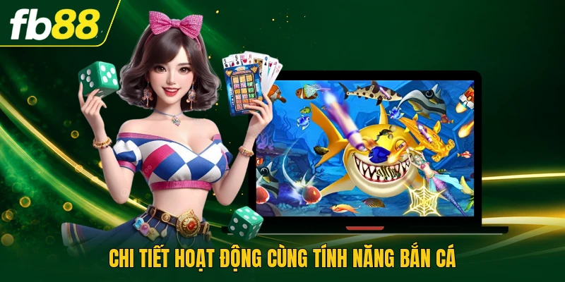 Chi tiết hoạt động cùng tính năng bắn cá