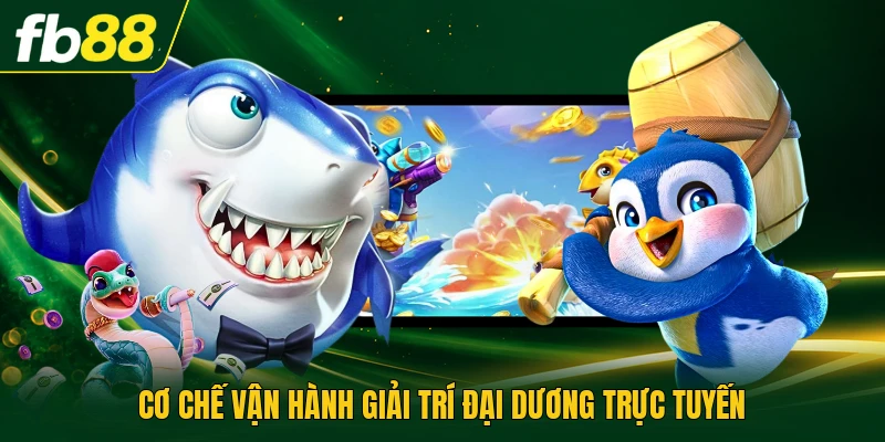 Cơ chế vận hành giải trí đại dương trực tuyến