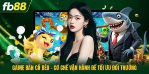 Game Bắn Cá Béo - Cơ Chế Vận Hành Để Tối Ưu Đổi Thưởng
