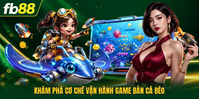 Khám phá cơ chế vận hành game bắn cá béo