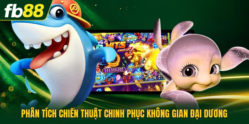 Phân tích chiến thuật chinh phục không gian đại dương