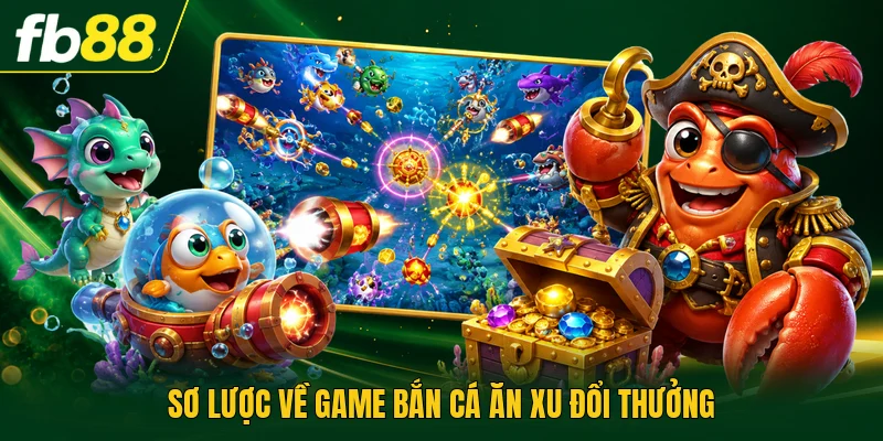 Sơ lược về game bắn cá ăn xu đổi thưởng