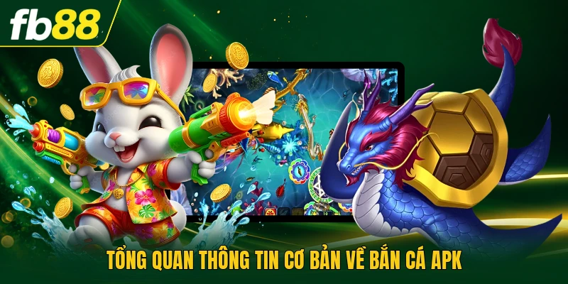 Tổng quan thông tin cơ bản về bắn cá apk