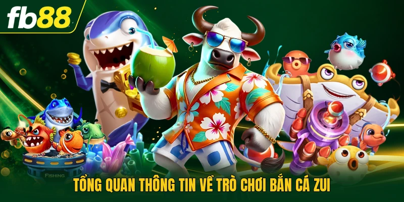 Bắn Cá Zui | Trải Nghiệm Săn Biển Sâu Đổi Thưởng Điểm 1 Tổng quan thông tin về trò chơi bắn cá zui